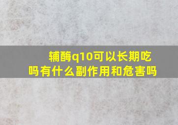 辅酶q10可以长期吃吗有什么副作用和危害吗