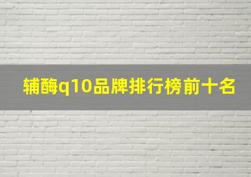 辅酶q10品牌排行榜前十名