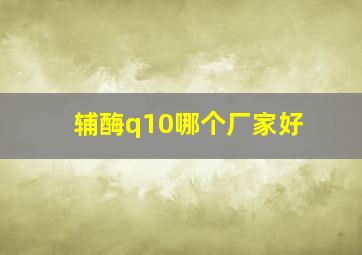 辅酶q10哪个厂家好