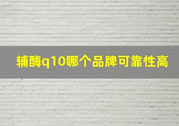 辅酶q10哪个品牌可靠性高