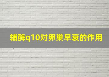 辅酶q10对卵巢早衰的作用