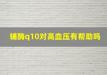 辅酶q10对高血压有帮助吗