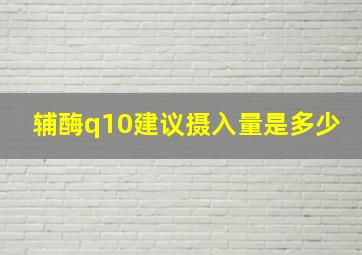 辅酶q10建议摄入量是多少