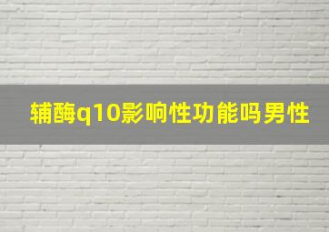 辅酶q10影响性功能吗男性