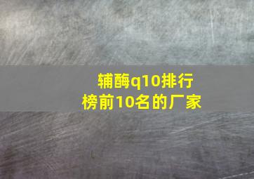 辅酶q10排行榜前10名的厂家