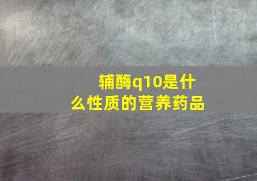 辅酶q10是什么性质的营养药品