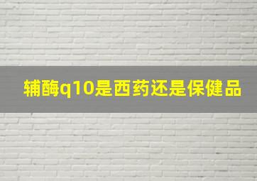 辅酶q10是西药还是保健品