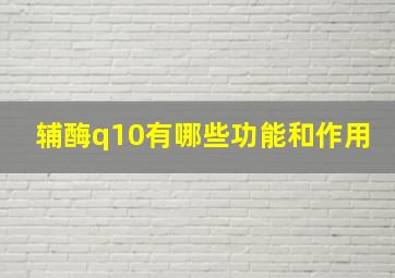 辅酶q10有哪些功能和作用