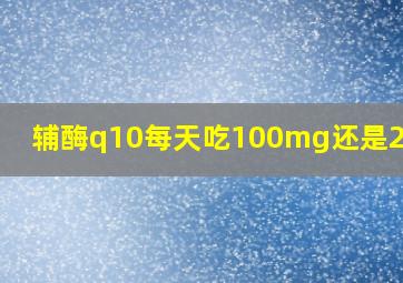 辅酶q10每天吃100mg还是200mg