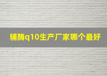 辅酶q10生产厂家哪个最好