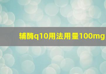 辅酶q10用法用量100mg