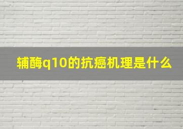 辅酶q10的抗癌机理是什么