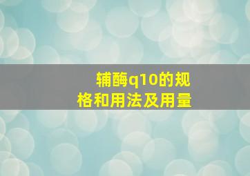 辅酶q10的规格和用法及用量