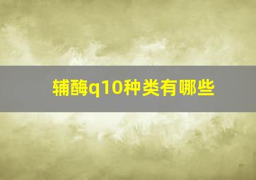 辅酶q10种类有哪些