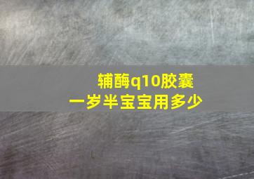 辅酶q10胶囊一岁半宝宝用多少