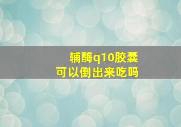 辅酶q10胶囊可以倒出来吃吗