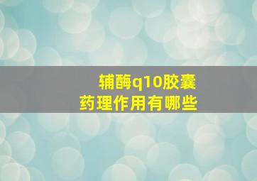 辅酶q10胶囊药理作用有哪些