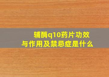 辅酶q10药片功效与作用及禁忌症是什么