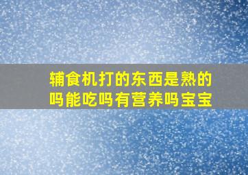 辅食机打的东西是熟的吗能吃吗有营养吗宝宝