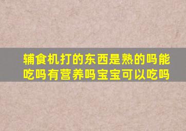 辅食机打的东西是熟的吗能吃吗有营养吗宝宝可以吃吗