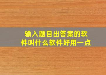 输入题目出答案的软件叫什么软件好用一点