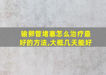 输卵管堵塞怎么治疗最好的方法,大概几天能好