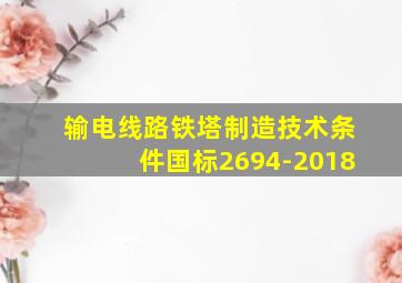 输电线路铁塔制造技术条件国标2694-2018