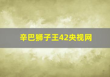 辛巴狮子王42央视网