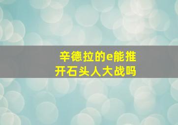 辛德拉的e能推开石头人大战吗