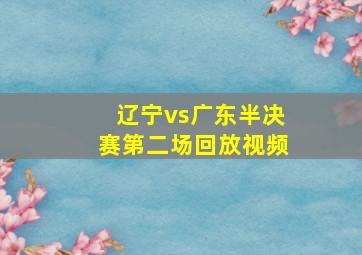 辽宁vs广东半决赛第二场回放视频