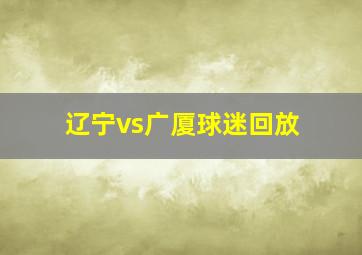 辽宁vs广厦球迷回放