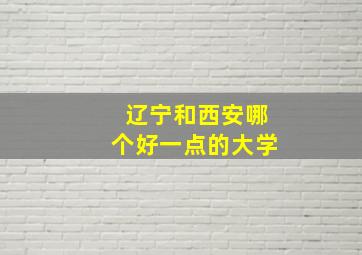 辽宁和西安哪个好一点的大学