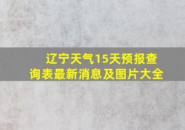 辽宁天气15天预报查询表最新消息及图片大全