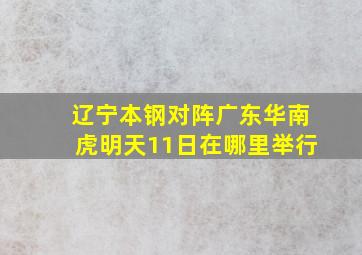 辽宁本钢对阵广东华南虎明天11日在哪里举行