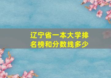 辽宁省一本大学排名榜和分数线多少