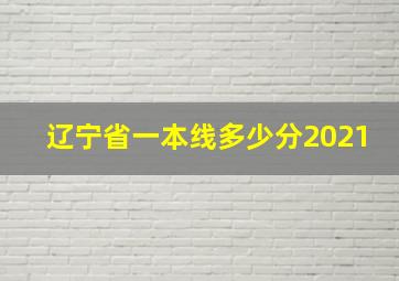 辽宁省一本线多少分2021