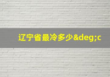 辽宁省最冷多少°c