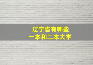 辽宁省有哪些一本和二本大学