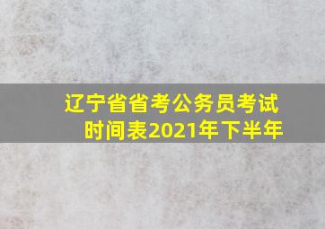 辽宁省省考公务员考试时间表2021年下半年