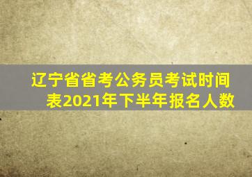 辽宁省省考公务员考试时间表2021年下半年报名人数