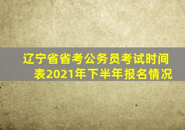 辽宁省省考公务员考试时间表2021年下半年报名情况