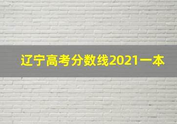 辽宁高考分数线2021一本