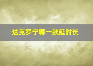 达克罗宁哪一款延时长