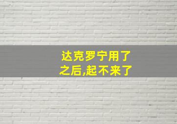 达克罗宁用了之后,起不来了