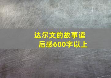 达尔文的故事读后感600字以上