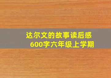 达尔文的故事读后感600字六年级上学期