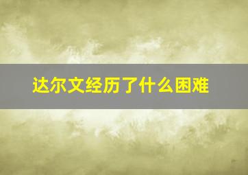 达尔文经历了什么困难