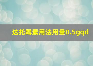 达托霉素用法用量0.5gqd