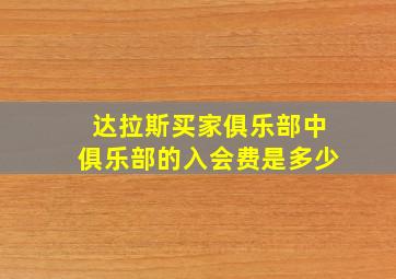 达拉斯买家俱乐部中俱乐部的入会费是多少