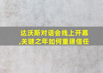 达沃斯对话会线上开幕,关键之年如何重建信任